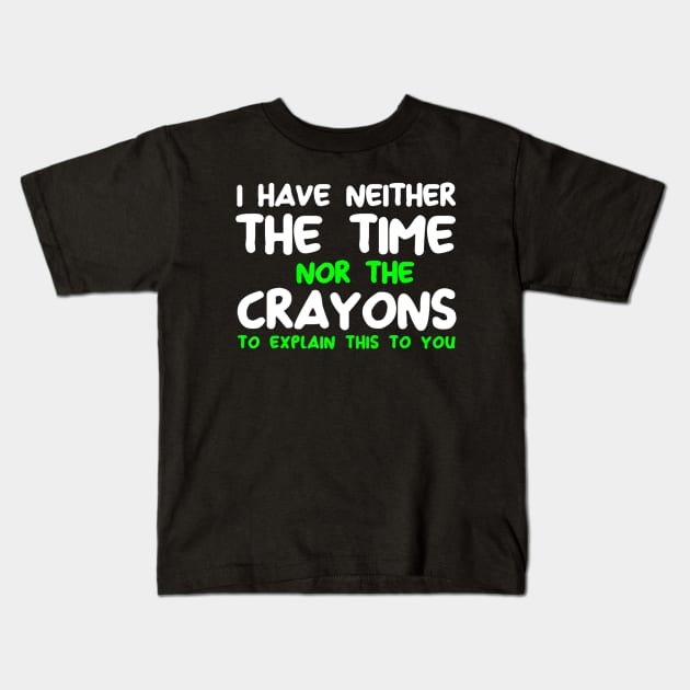 Funny I Don't Have The Time Or The Crayons Sarcasm Quote Kids T-Shirt by Jsimo Designs